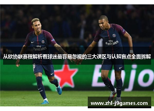 从欧协联赛程解析看球迷最容易忽视的三大误区与认知盲点全面拆解 从欧协联赛程解析看球迷最容易忽视的三大误区与认知盲点全面拆解