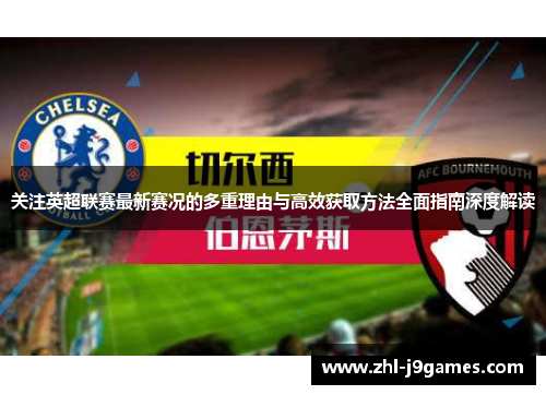 关注英超联赛最新赛况的多重理由与高效获取方法全面指南深度解读 关注英超联赛最新赛况的多重理由与高效获取方法全面指南深度解读