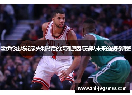 霍伊伦出场记录失利背后的深刻原因与球队未来的战略调整 霍伊伦出场记录失利背后的深刻原因与球队未来的战略调整